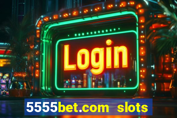 5555bet.com slots marca forte